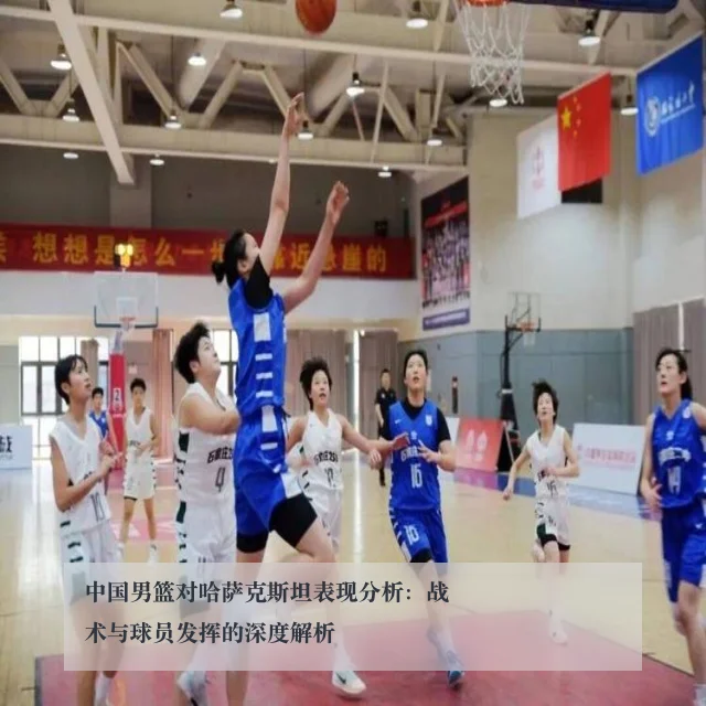 中国男篮对哈萨克斯坦表现分析:战术与球员发挥的深度解析